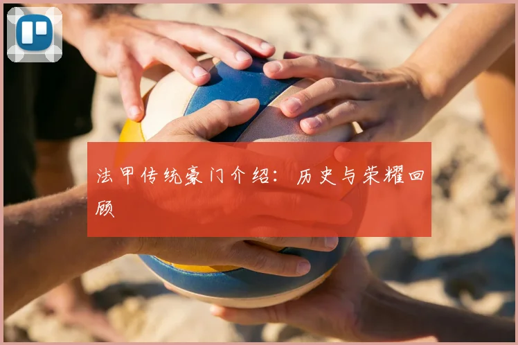 法甲传统豪门介绍：历史与荣耀回顾