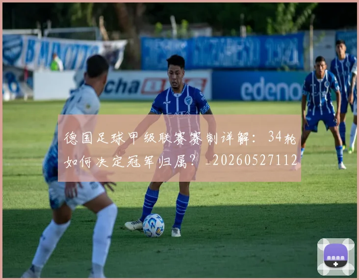 德国足球甲级联赛赛制详解：34轮如何决定冠军归属？_20260527112354