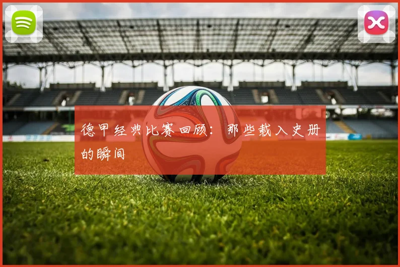 德甲经典比赛回顾：那些载入史册的瞬间