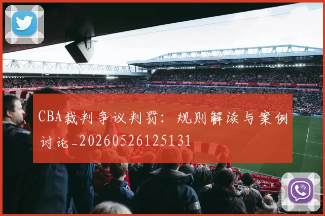 CBA裁判争议判罚：规则解读与案例讨论_20260526125131